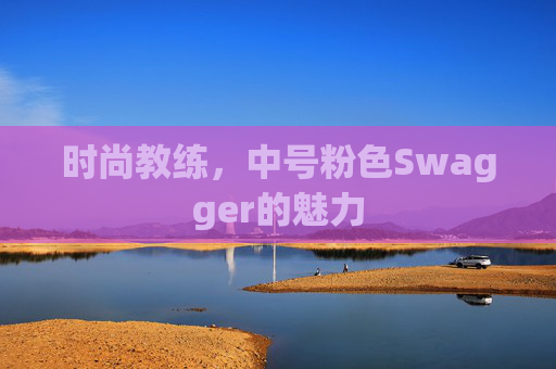 时尚教练，中号粉色Swagger的魅力